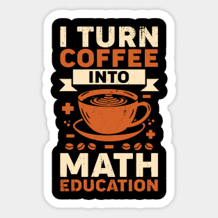 I Turn Coffee Into Math Education Teacher Gift Sticker